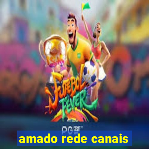 amado rede canais